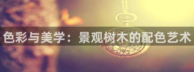 新宝gg计划：色彩与美学：景观树木的配色艺术